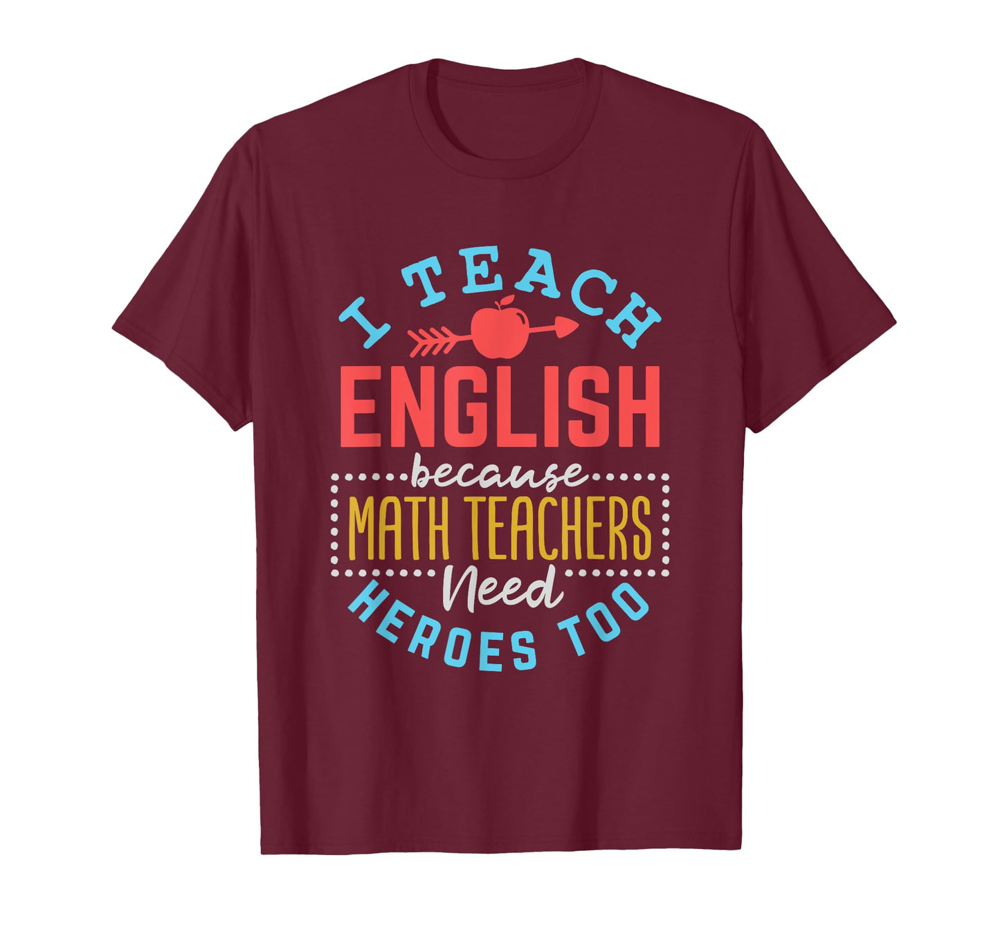 I Teach English Because Math Teachers Need Heroes Too T-Shirt