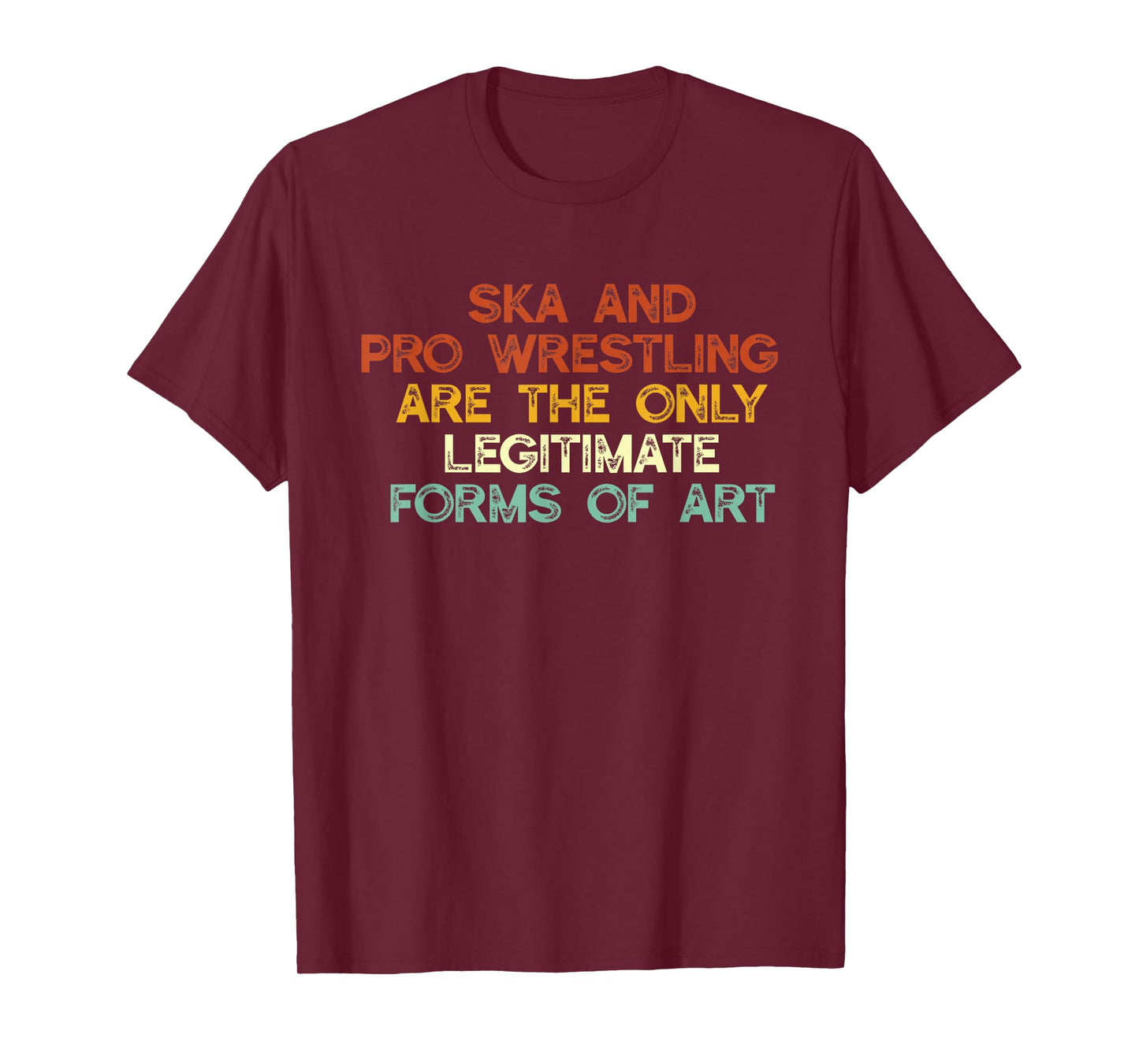 Ska And Pro Wrestling Are The Only Legitimate Forms Of Art T-Shirt