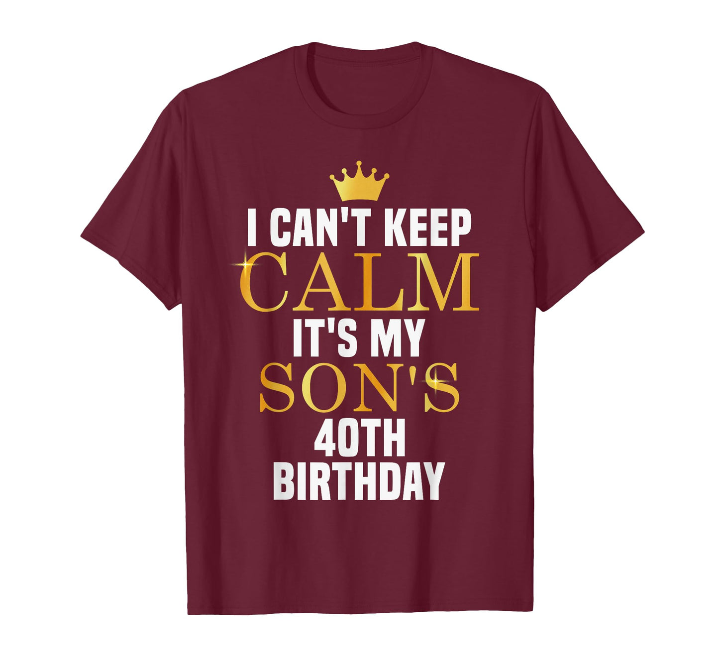 I Can't Keep Calm Its My Son's 40th Birthday Golden Bday T-Shirt