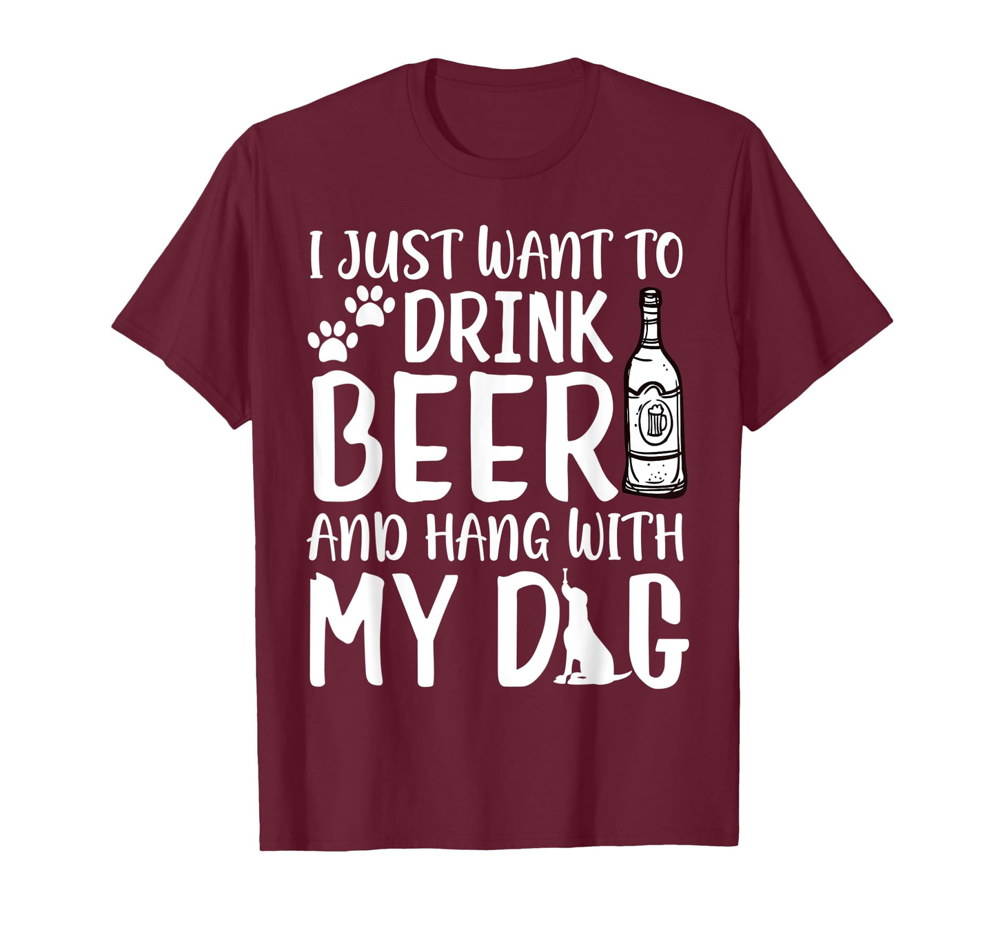 I Just Want to Drink Beer and Hang with My Dog Drinking Love Men Women T-Shirt