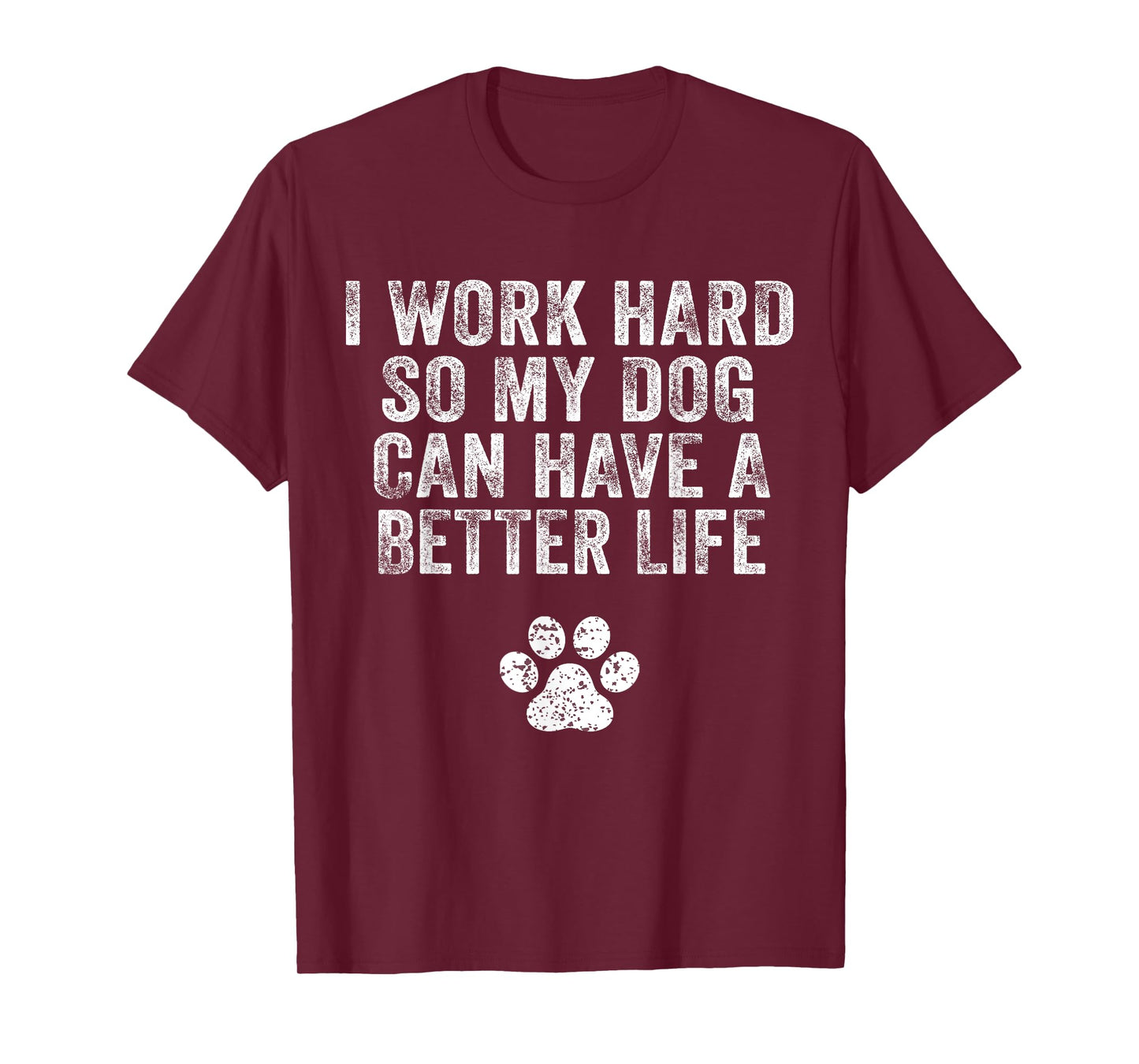 I Work Hard So My Dog Can Have A Better Life Distressed T-Shirt for Men Women Kids