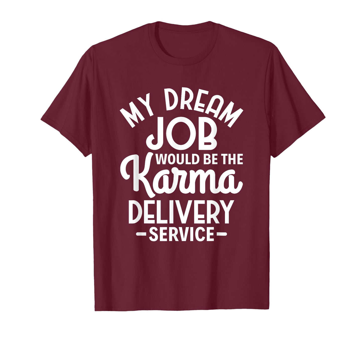 Sarcasm My Dream Job would be the Karma delivery service T-Shirt