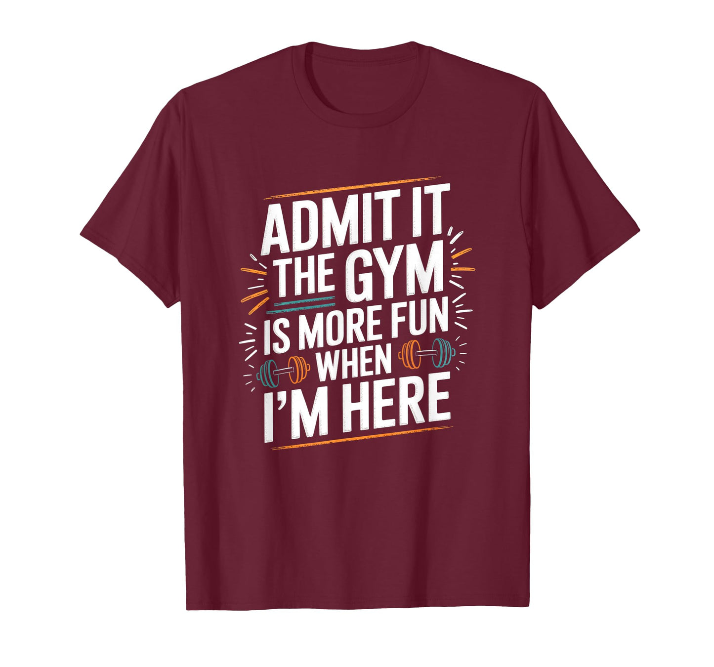 Admit It The Gym is More Fun When I'm Here Funny Workout Men T-Shirt