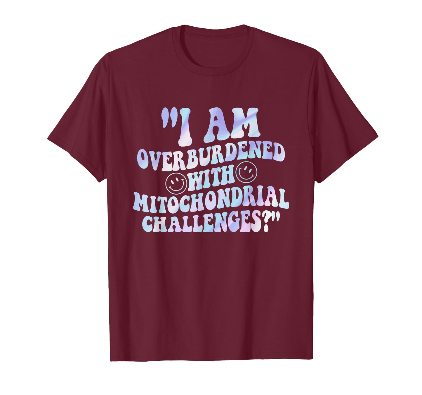 I Am Overburdened with Mitochondrial Challenges? Quote T-Shirt