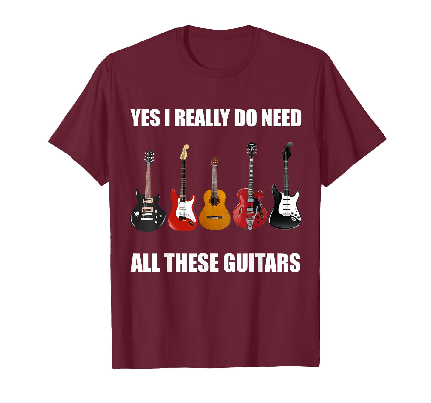 Yes I Really Do Need All These Guitars - Guitar Lover TShirt T-Shirt