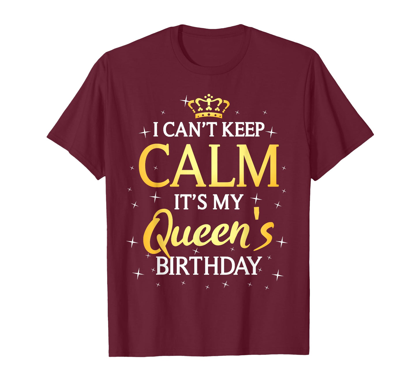 I Can't Keep Calm It's My Queen Birthday Gift Bday Party T-Shirt