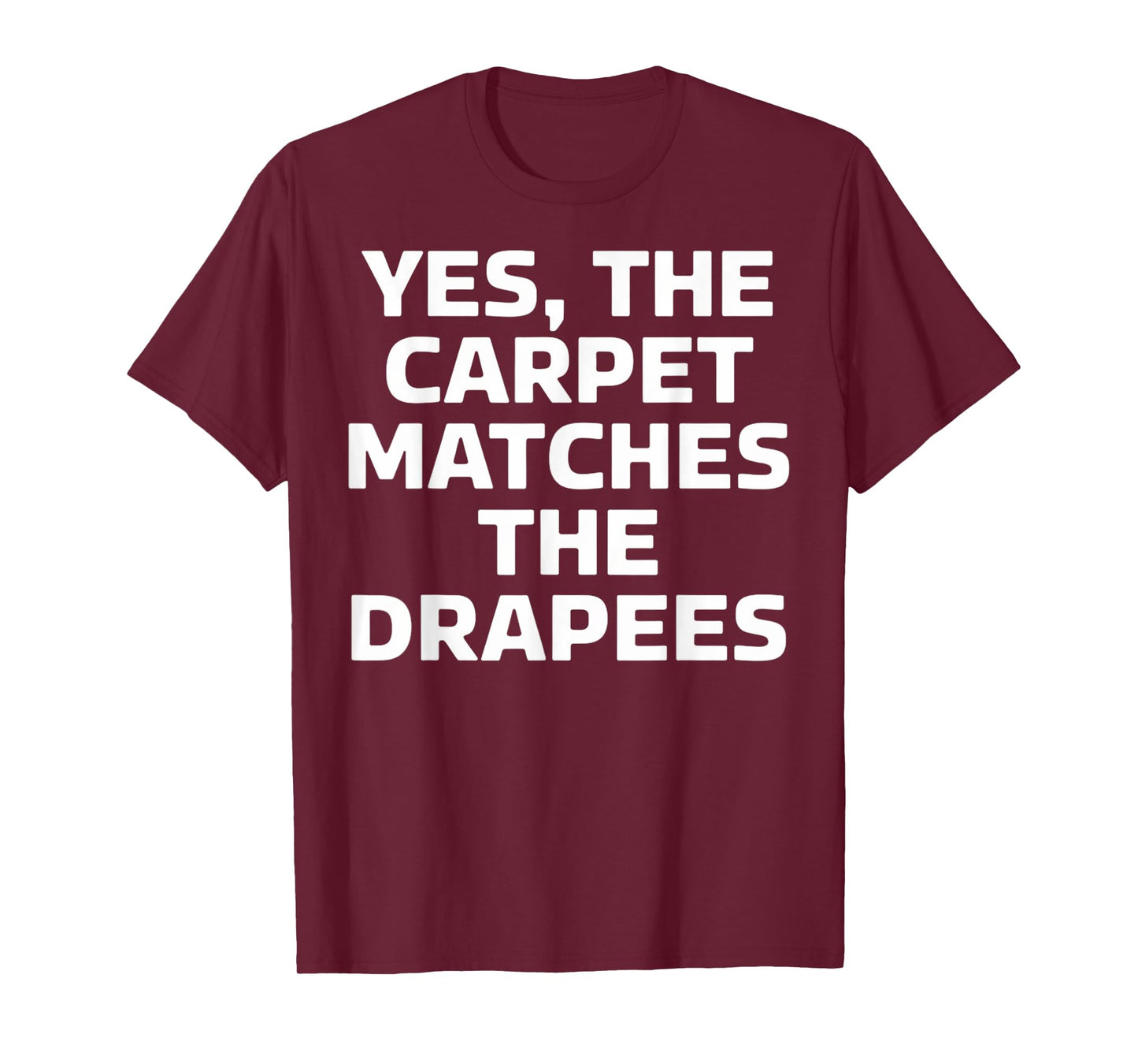 Yes The Carpet Matches The Drapes Funny T-Shirt