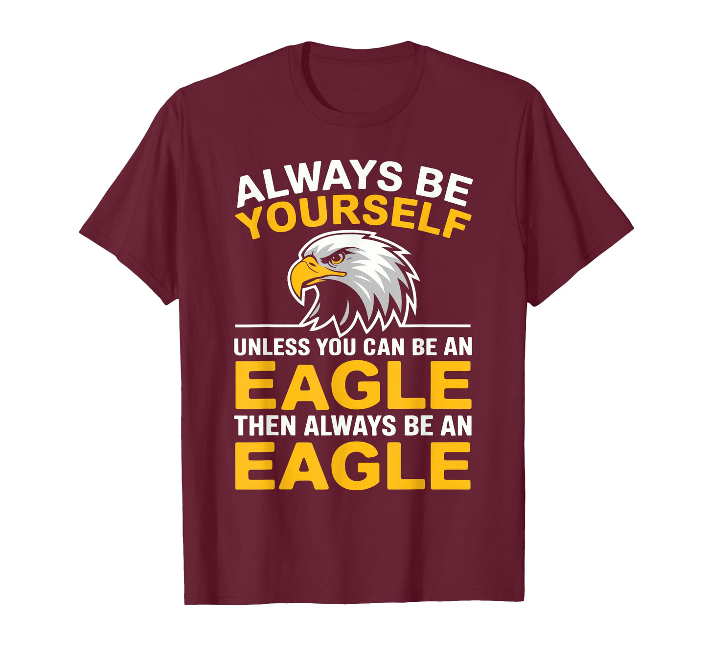 Eagle Bird Always Be Yourself Unless You Can Be An Eagle T-Shirt