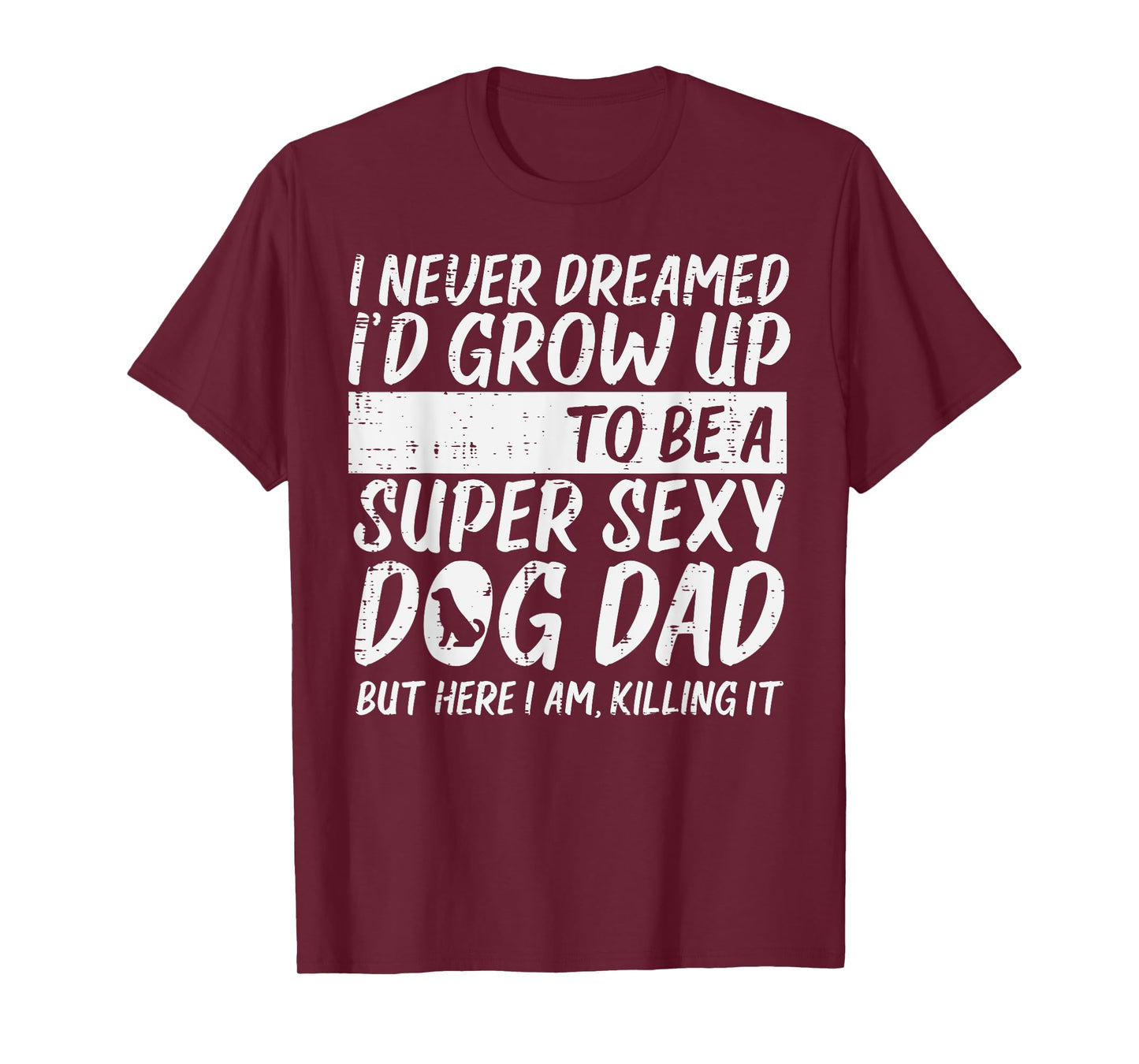 Never Dreamed Sexy Dog Dad Funny Fathers Day Fur Daddy Papa Men T-Shirt