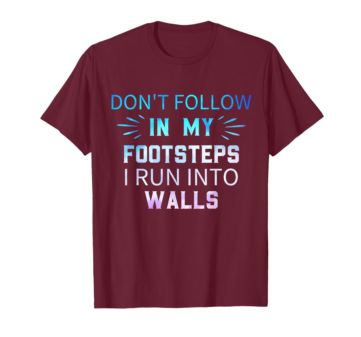 Don't Follow In My Footsteps I Run Into Walls Sarcastic T-Shirt