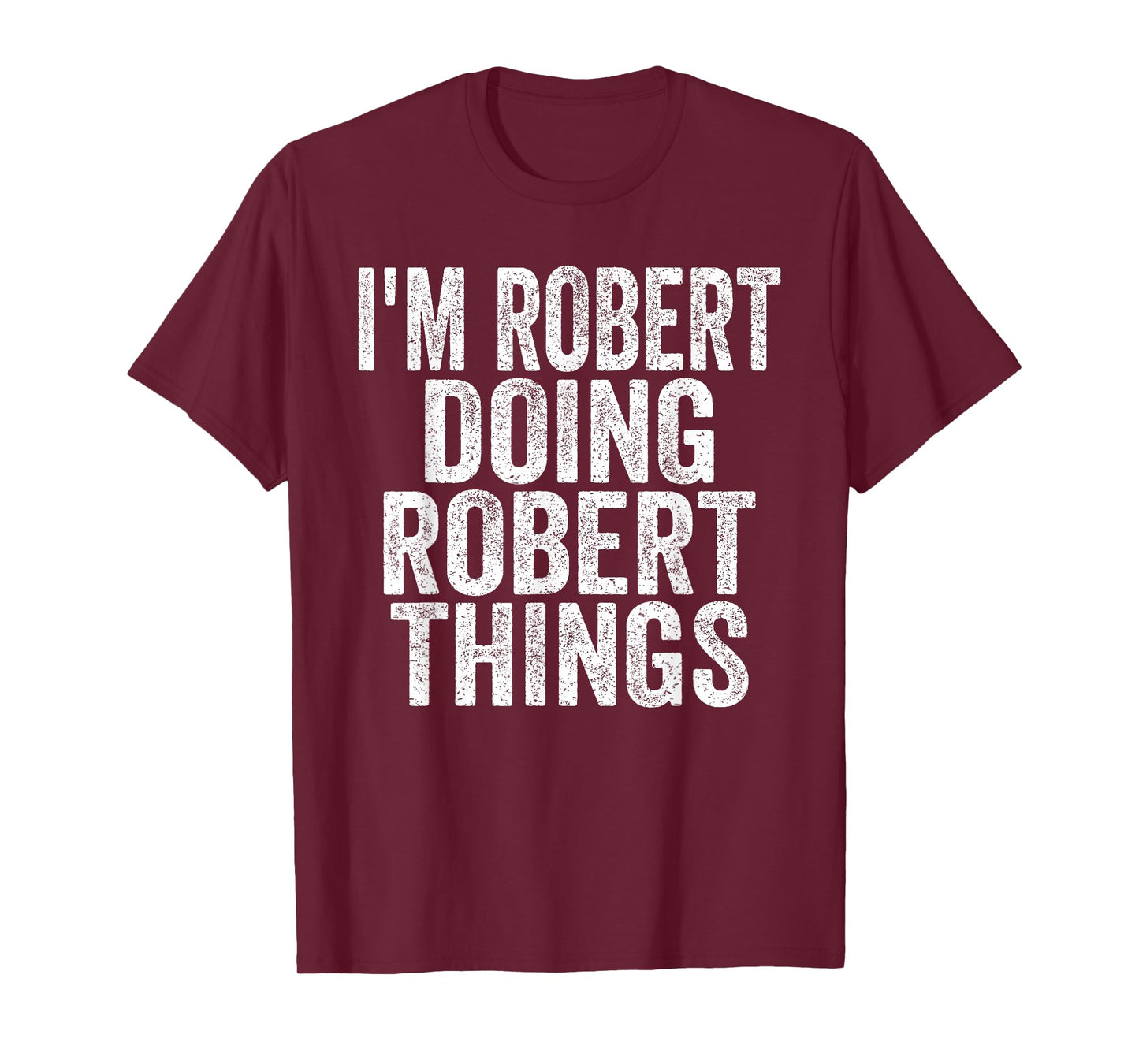 Sarcastic Birthday First Name Text Fun Joke Store I'm Robert Doing Robert Things Funny Saying Christmas Gifts T-Shirt