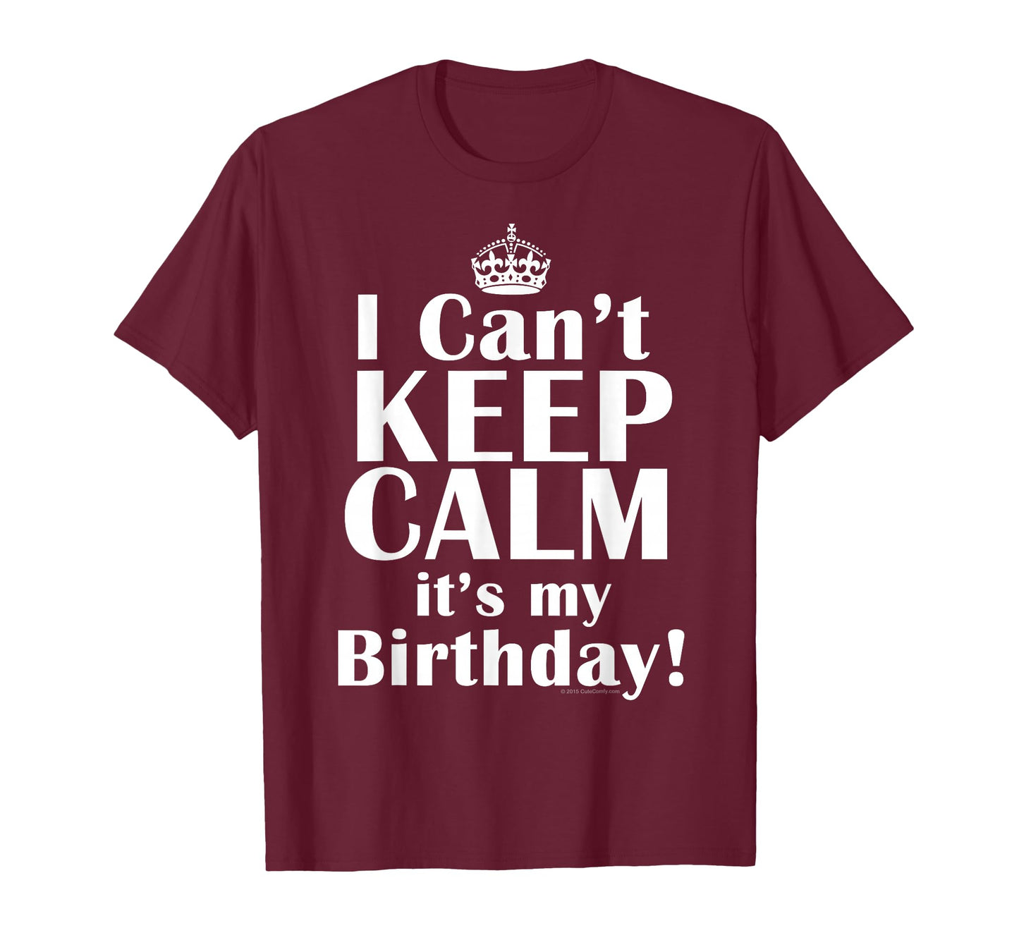I Can't Keep Calm It's My Birthday Funny Crown Party Quote T-Shirt