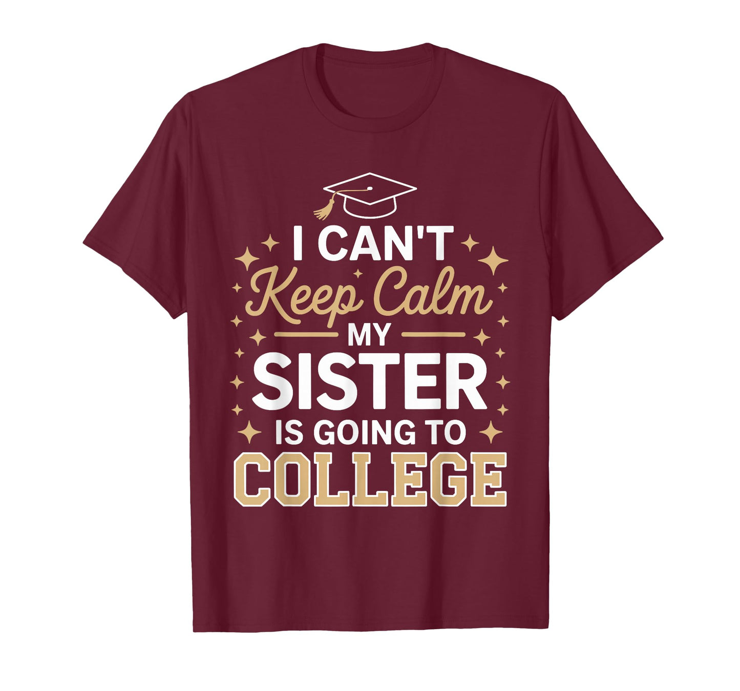 I Can't Keep Calm My Sister Is Going To College funny T-Shirt