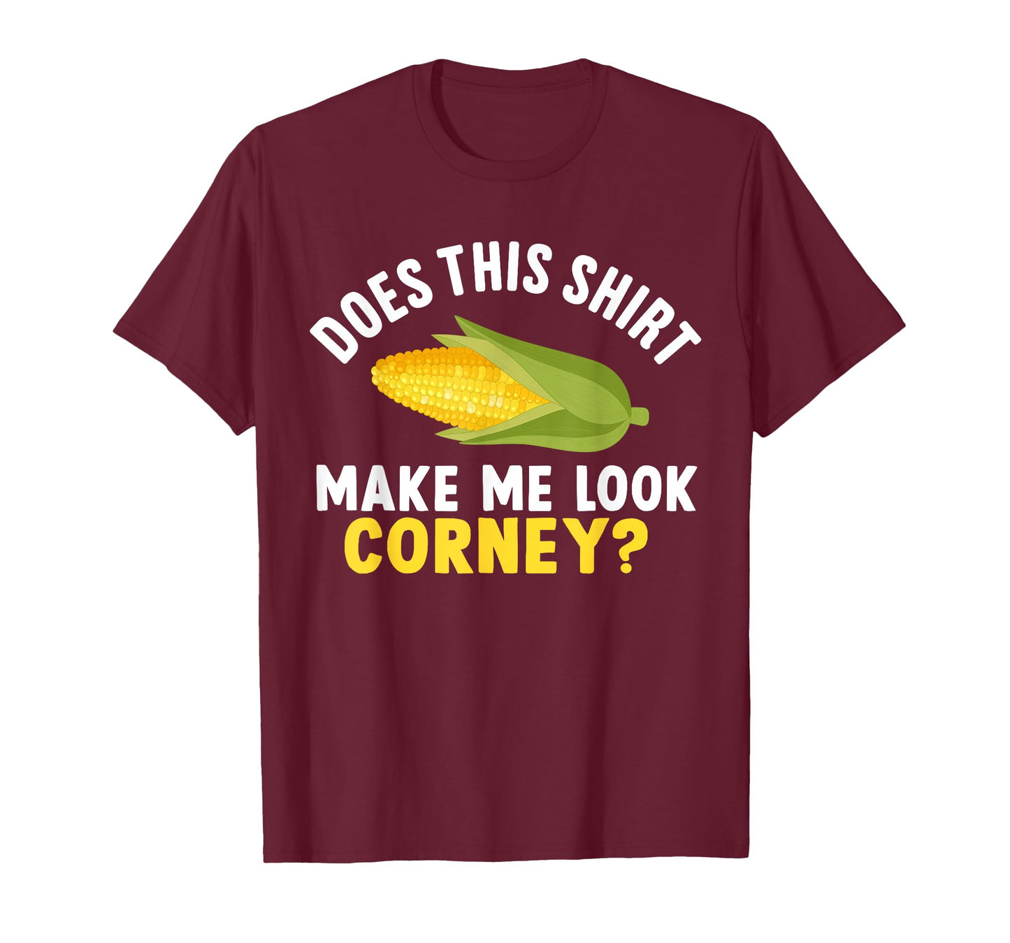 Funny Corn Cob Does This Shirt Make Me Look Corny? T-Shirt