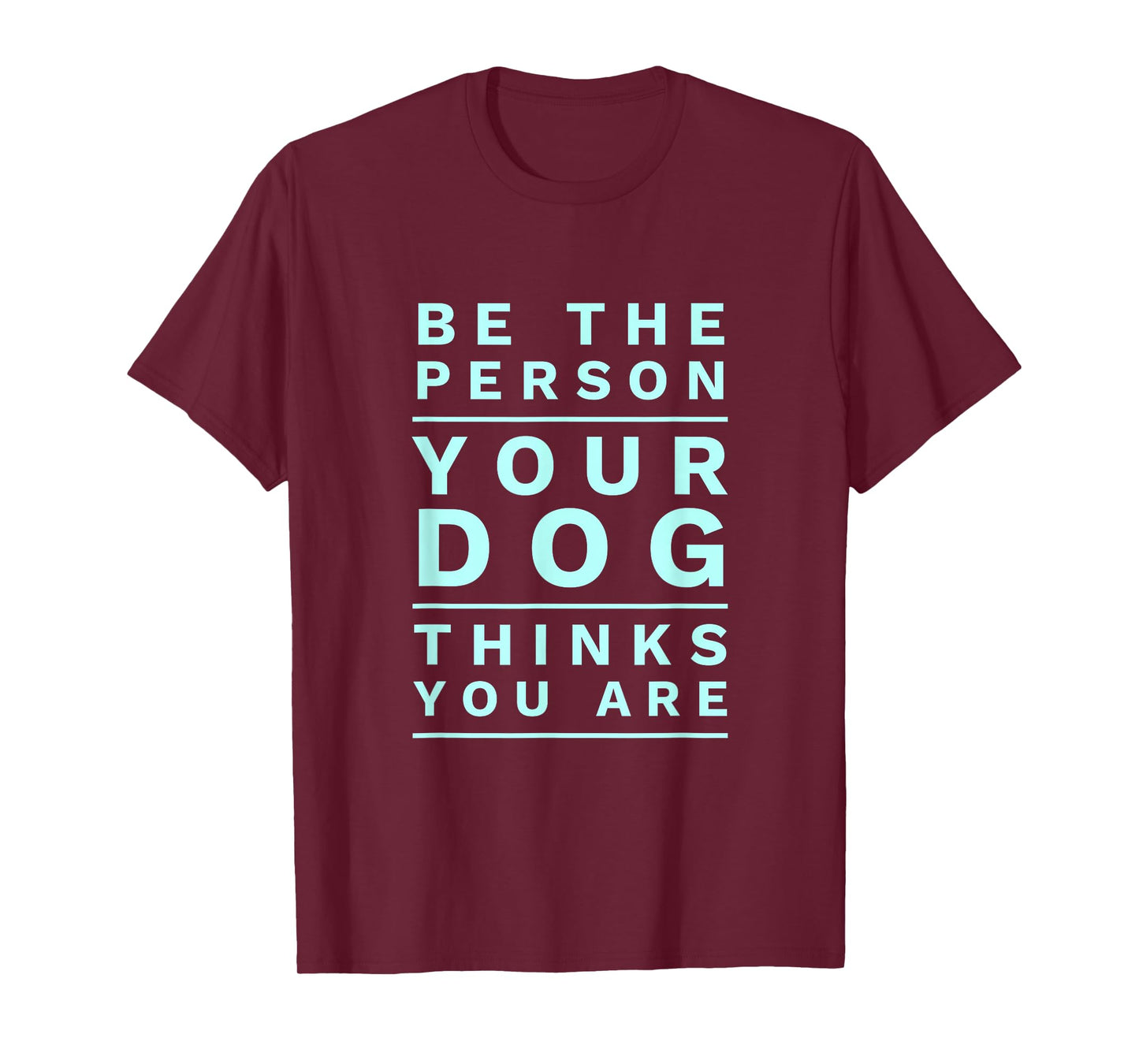 Be The Person Your Dog Thinks You Are Fun Dog Mom & Dad Joke T-Shirt