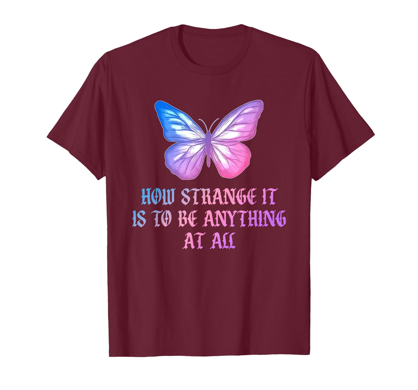 How Strange It is to Be Anything at All Funny Butterfly T-Shirt