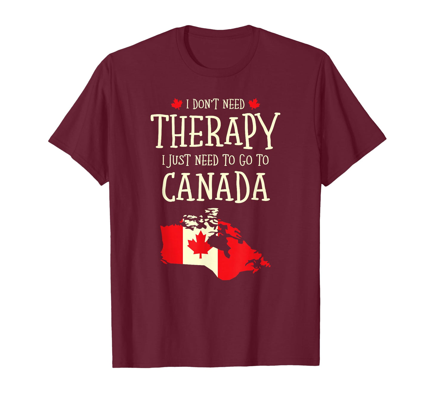 I Don't Need Therapy I Just Need To Go To Canada Canadian T-Shirt