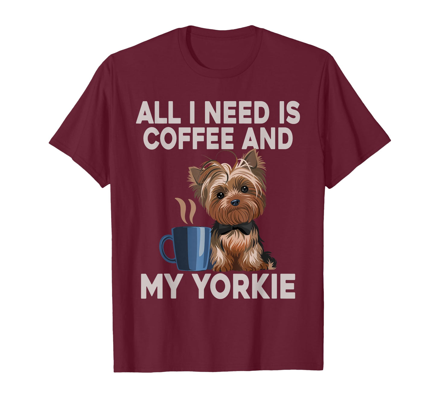 All I Need Is Coffee And My Yorkie Funny Yorkie Dog Mom T-Shirt