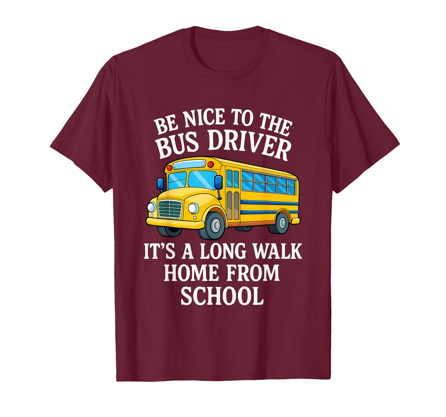 Be Nice to The Bus Driver It's A Long Walk Home from School T-Shirt