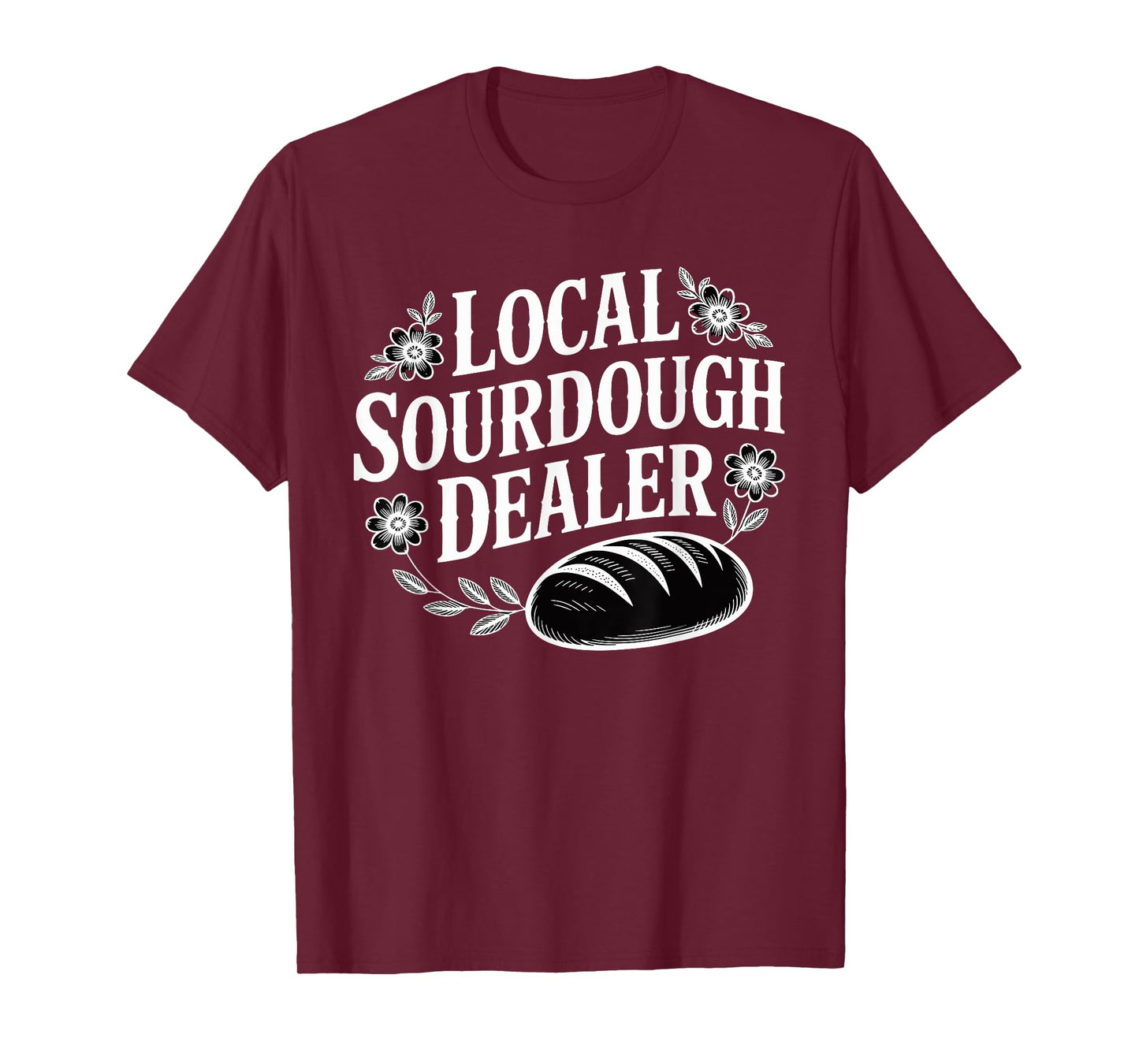 Local Sourdough Dealer Funny Bread Baker T-Shirt