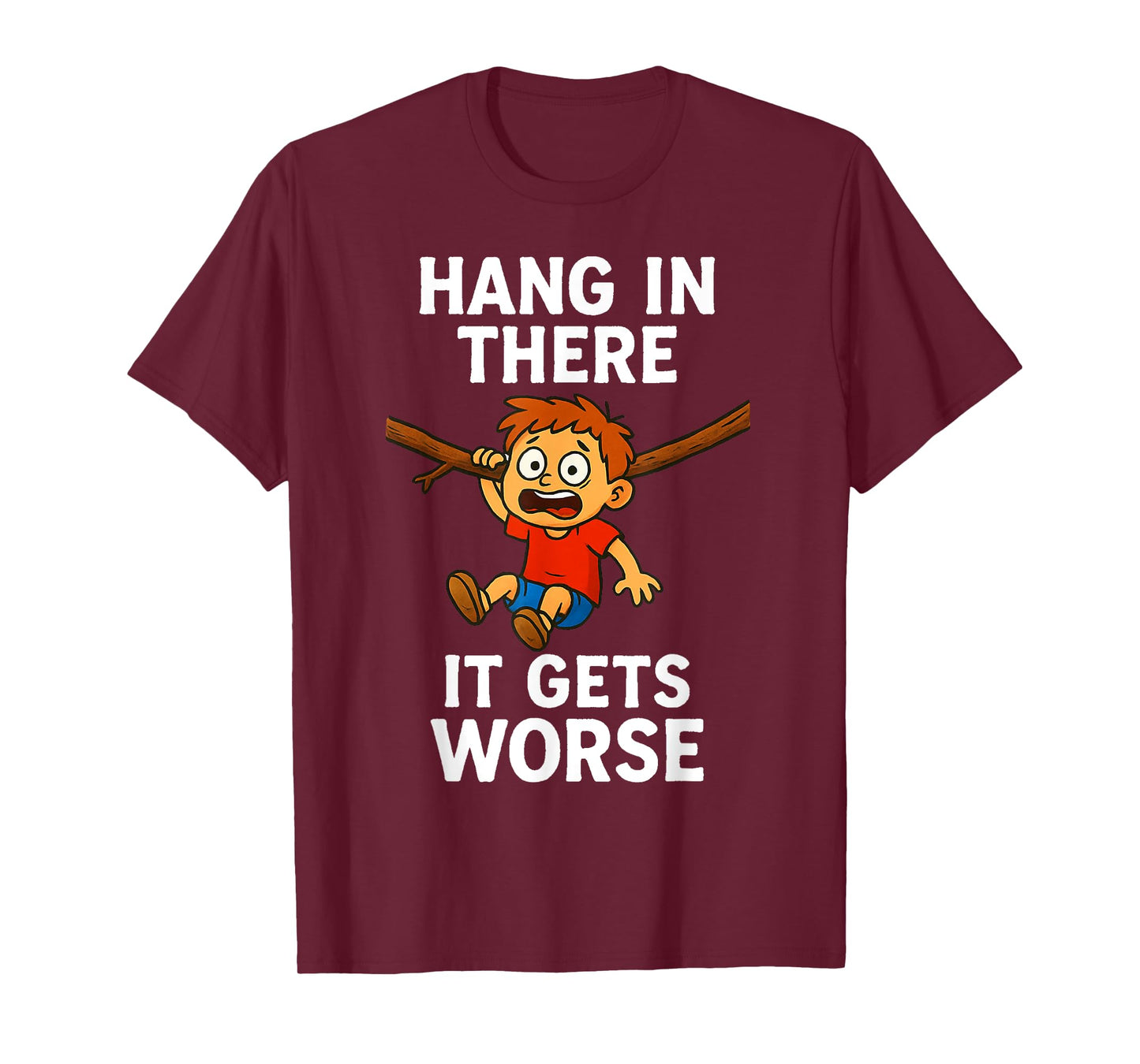 Hang in There It Gets Worse Funny Humor Tee T-Shirt