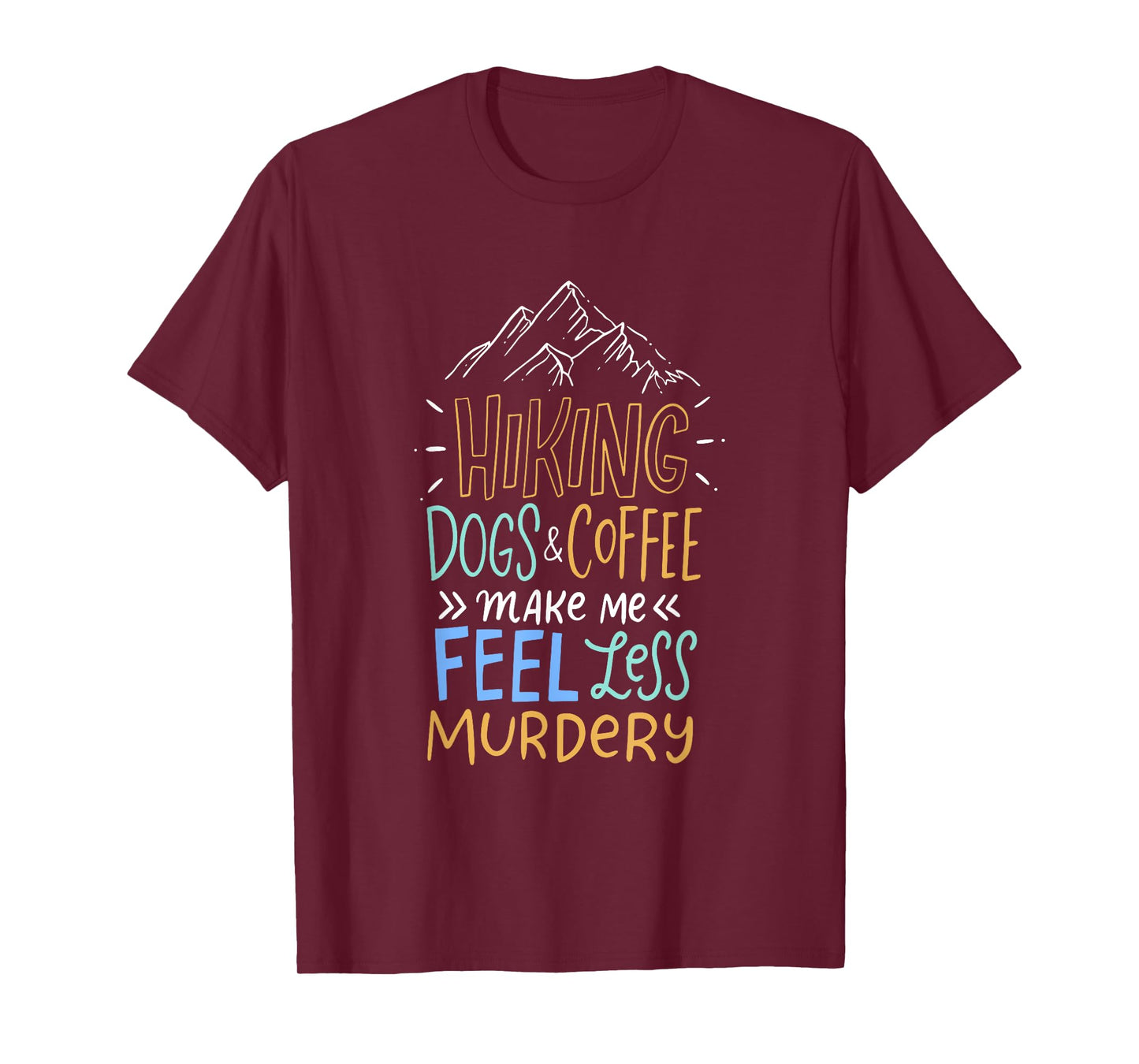 Hiking Dogs And Coffee Make Me Feel Less Murdery Hiker T-Shirt