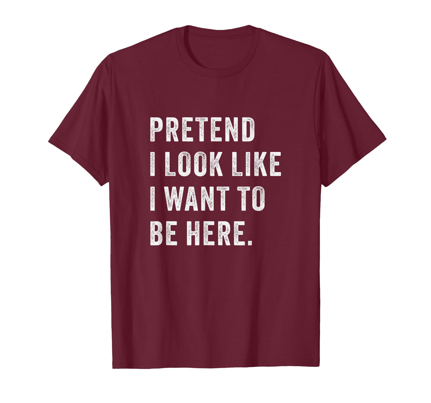 Pretend i look like i want to be here - Funny introvert T-Shirt