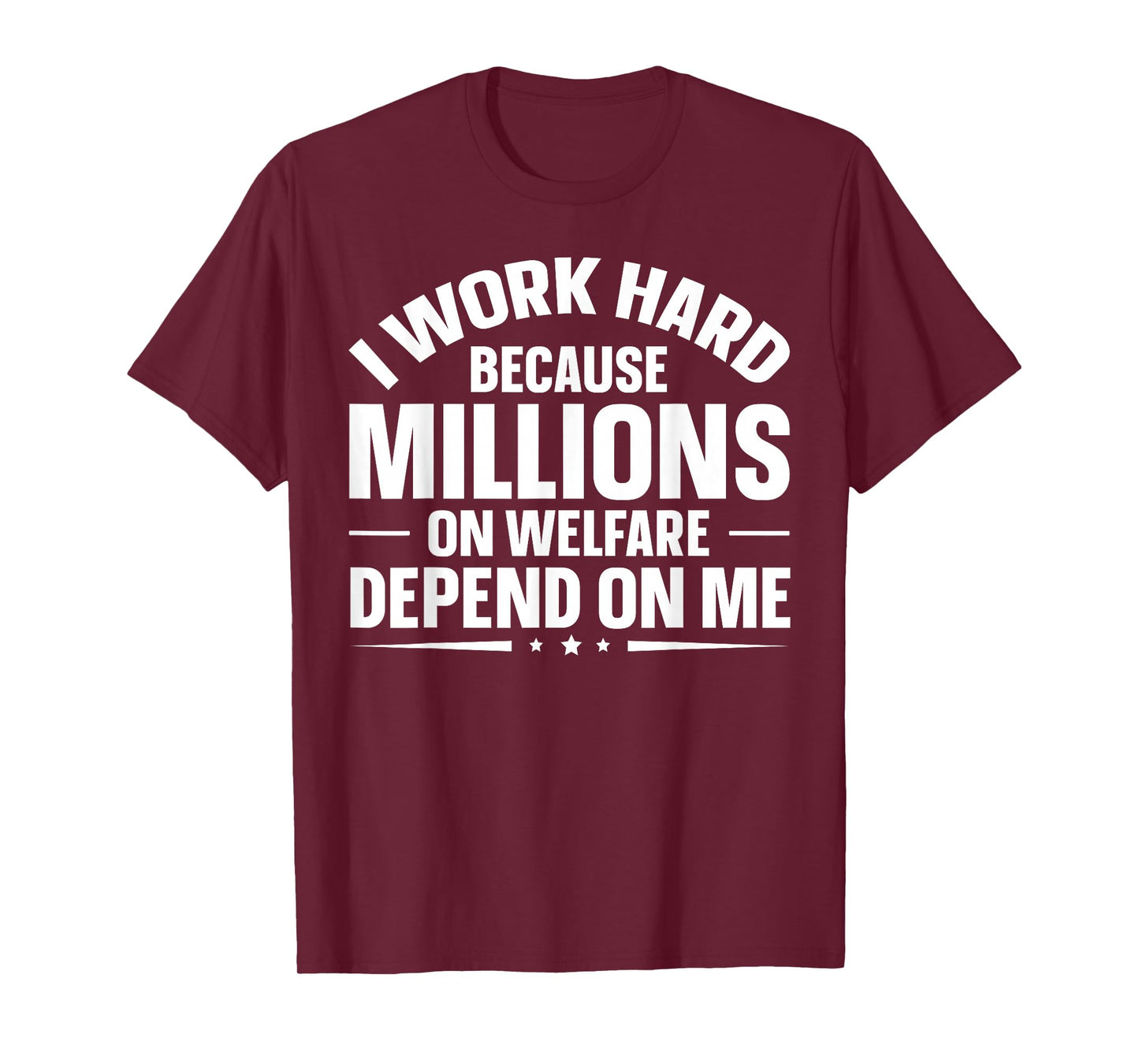 I Work Hard Because Millions On Welfare Depend On Me T-Shirt