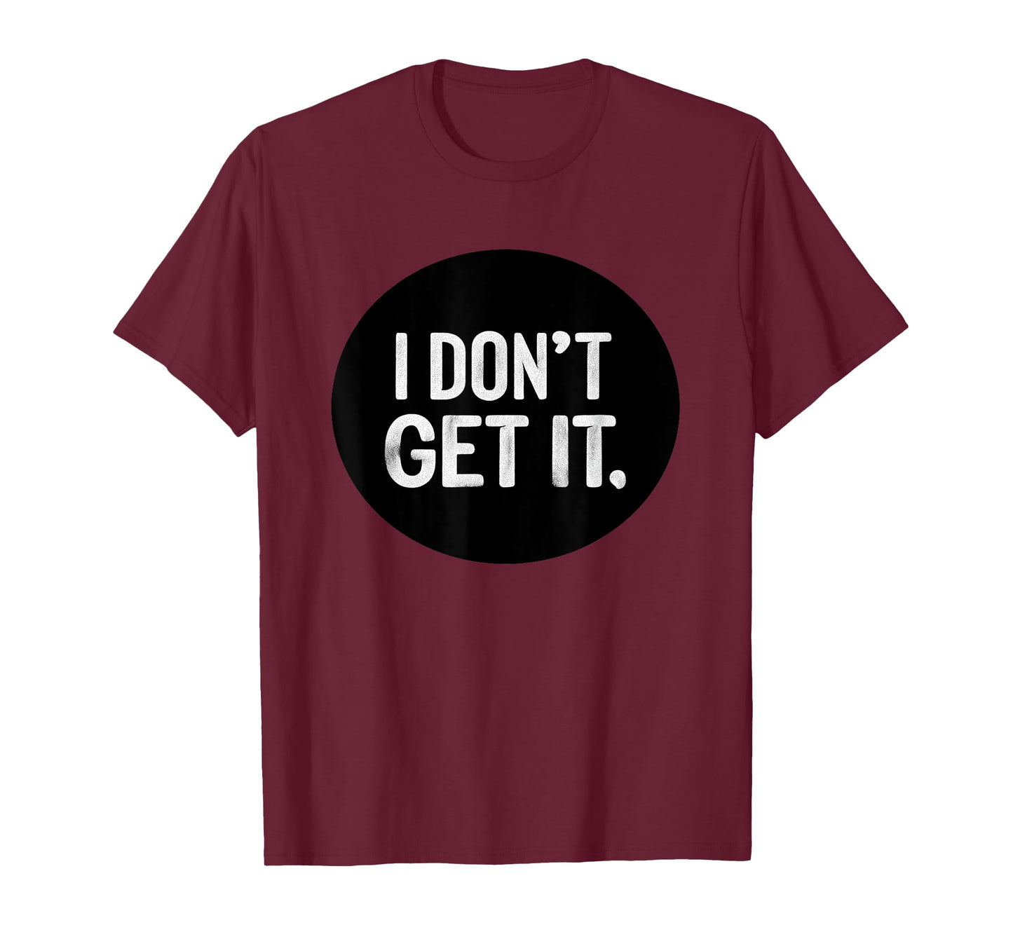 I Don't get it Stamp T-Shirt