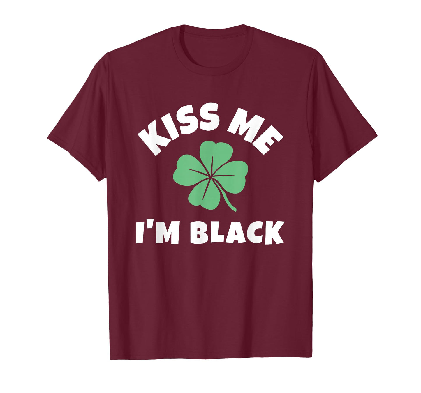 Kiss Me I'm Black St. Patrick's Day Funny Irish T-Shirt - T-Shirt | Maroon