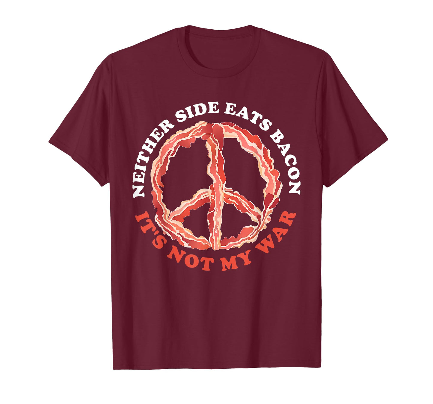 Neither Side Eats Bacon It's Not My War T-Shirt