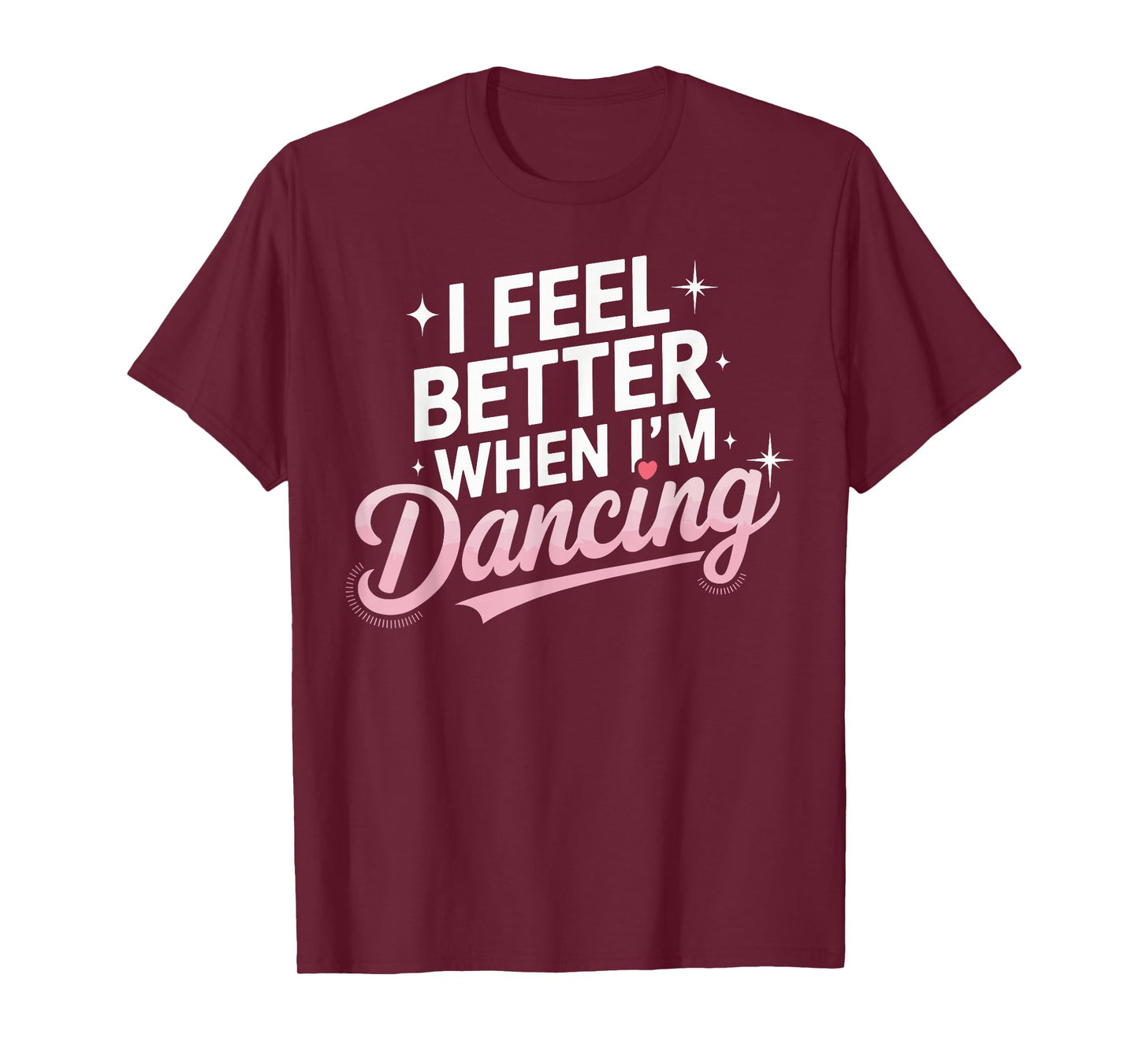 I Feel Better When I'm Dancing Fun Dance Lover T-Shirt