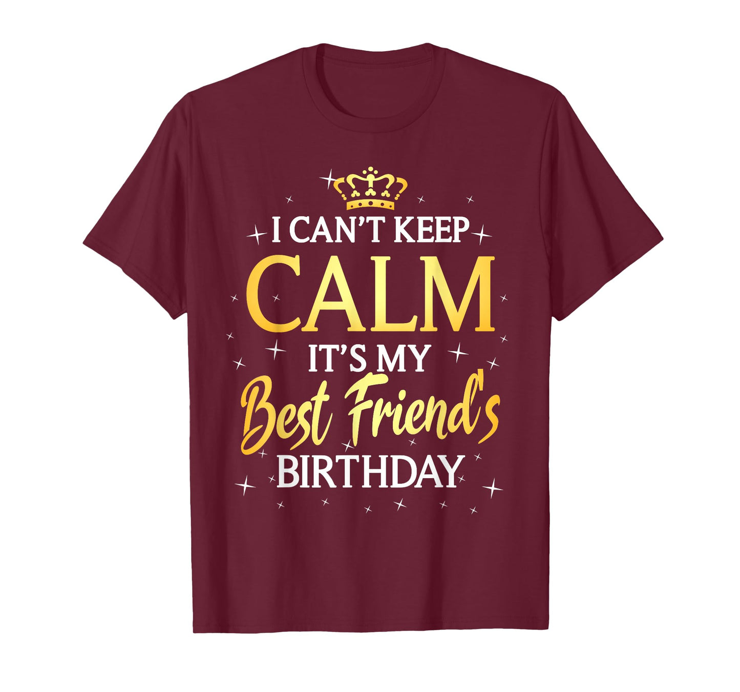 I Can't Keep Calm It's My Best Friend Birthday Gift Party T-Shirt