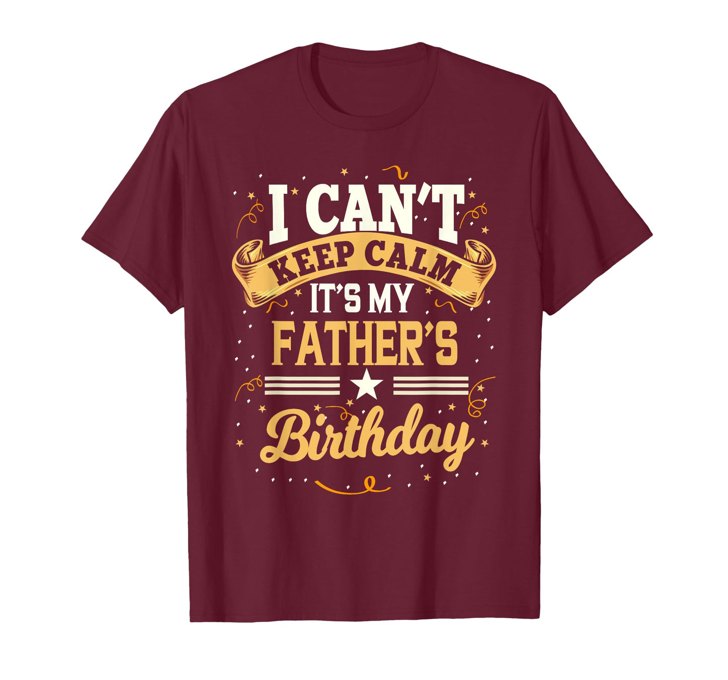 I Can't Keep Calm It's My Father Birthday Party Gift T-Shirt