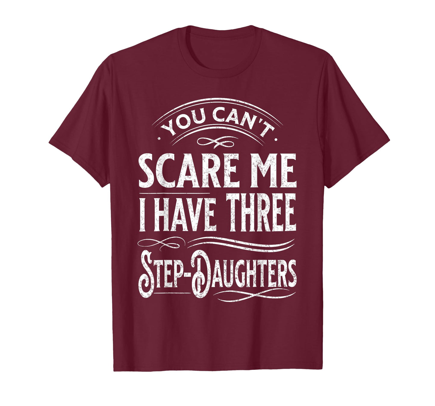 You Can't Scare Me I Have Three Step-Daughters Funny Dad T-Shirt