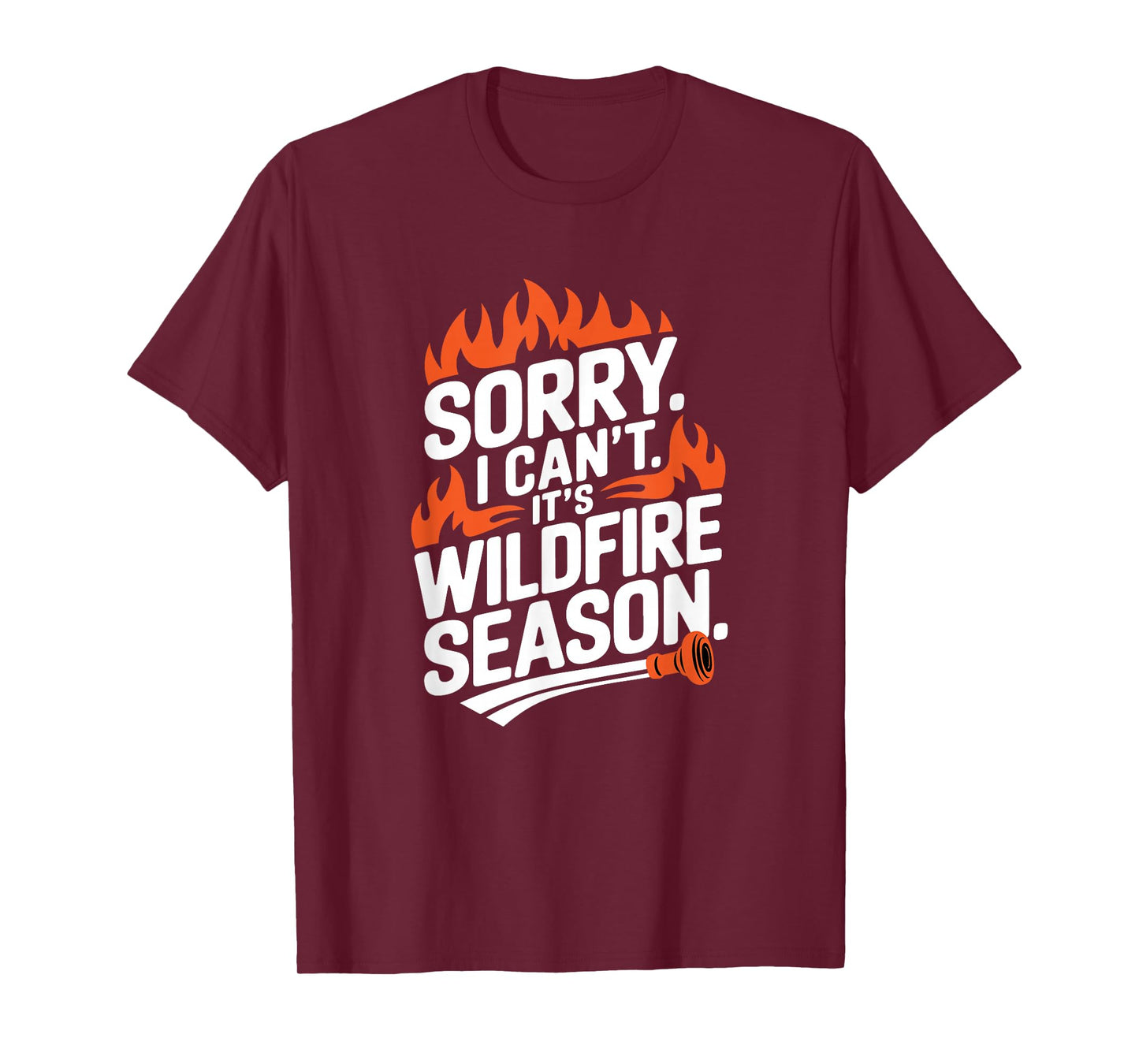 Sorry I Can't It's Wildfire Season, Forrest Firefighter T-Shirt