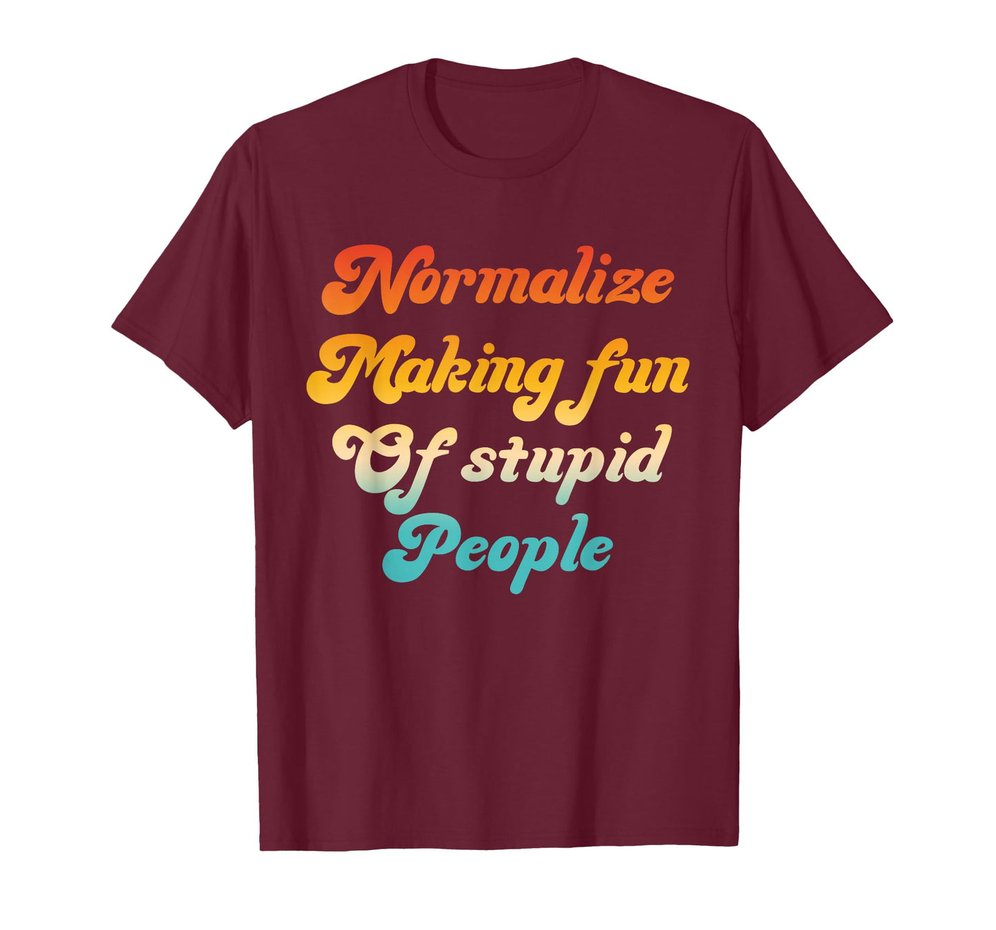 Normalize Making Fun of Stupid People T-Shirt