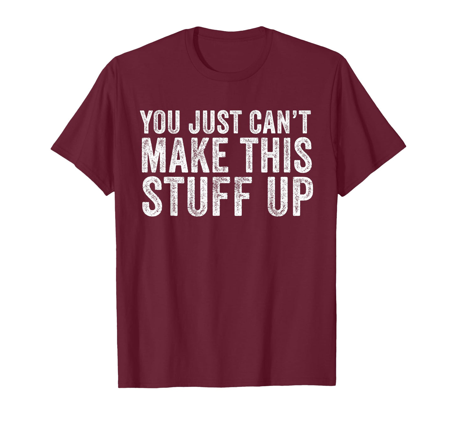 You Just Can't Make This Stuff Up Funny Vintage Distressed T-Shirt