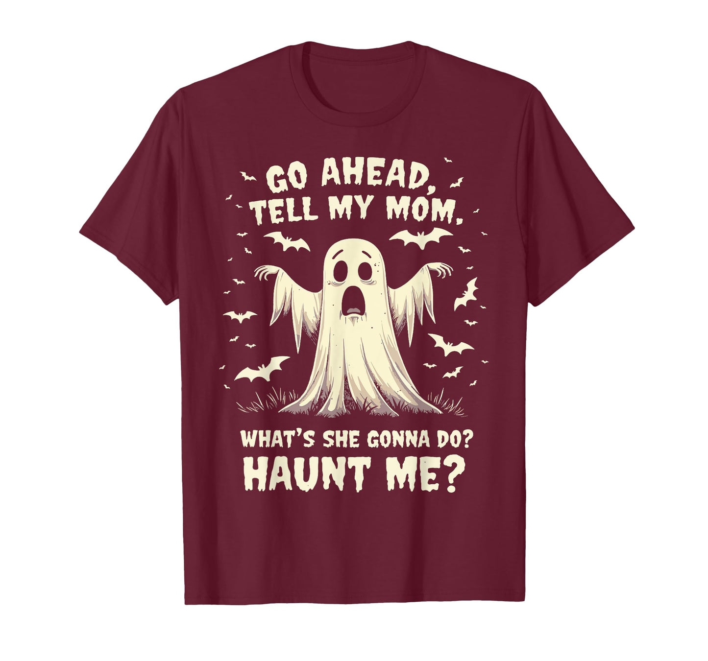 Go Ahead Tell My Mom What's She Gonna Do? Haunt Me? T-Shirt