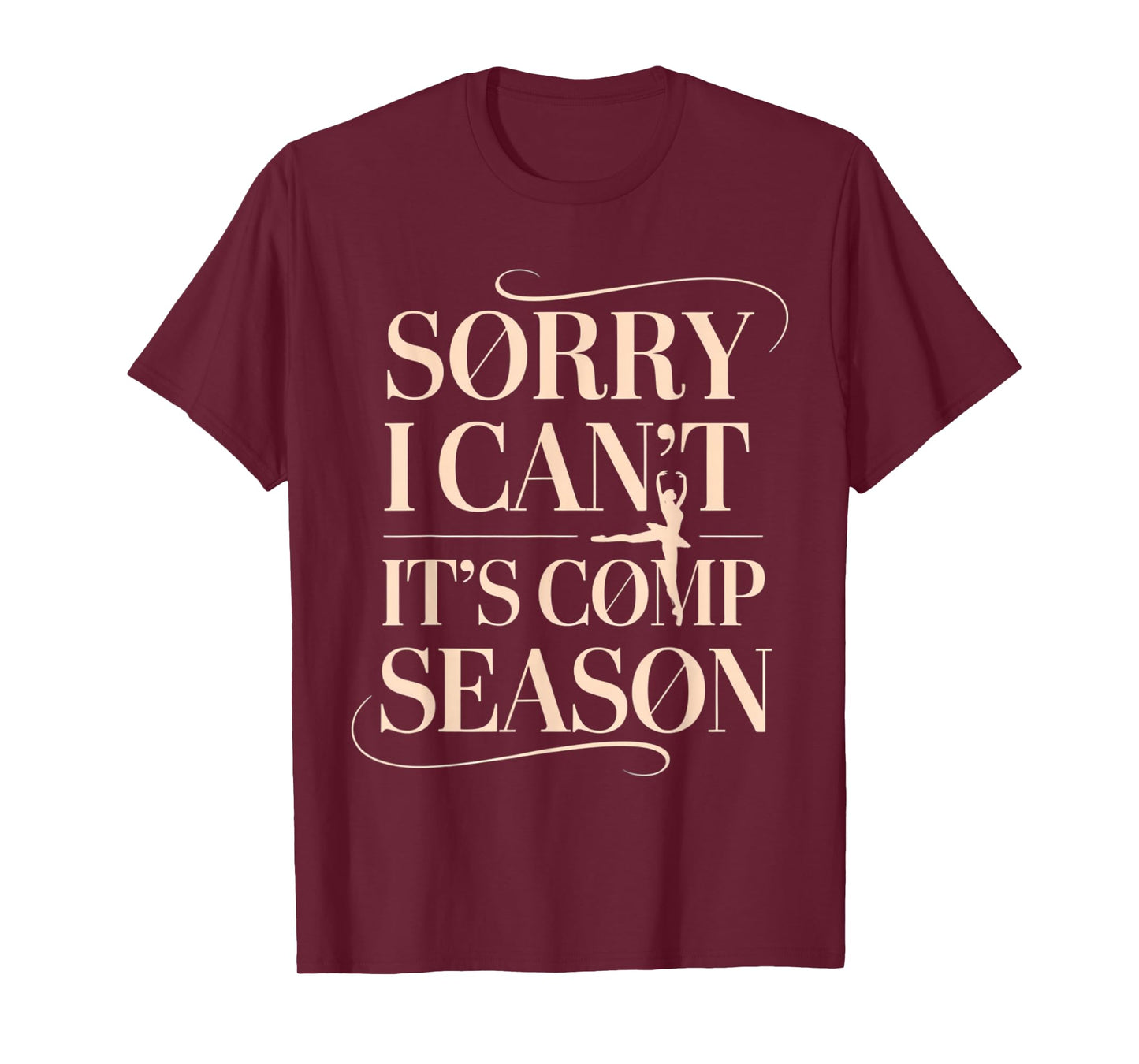 Sorry I Can't It's Comp Season Ballet Dancer Competition T-Shirt