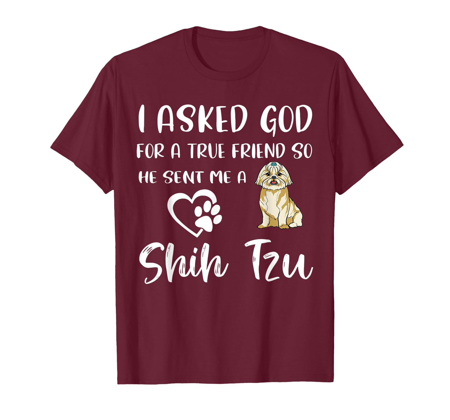 I Asked God For A True Friend So He Sent Me A Shih Tzu T-Shirt