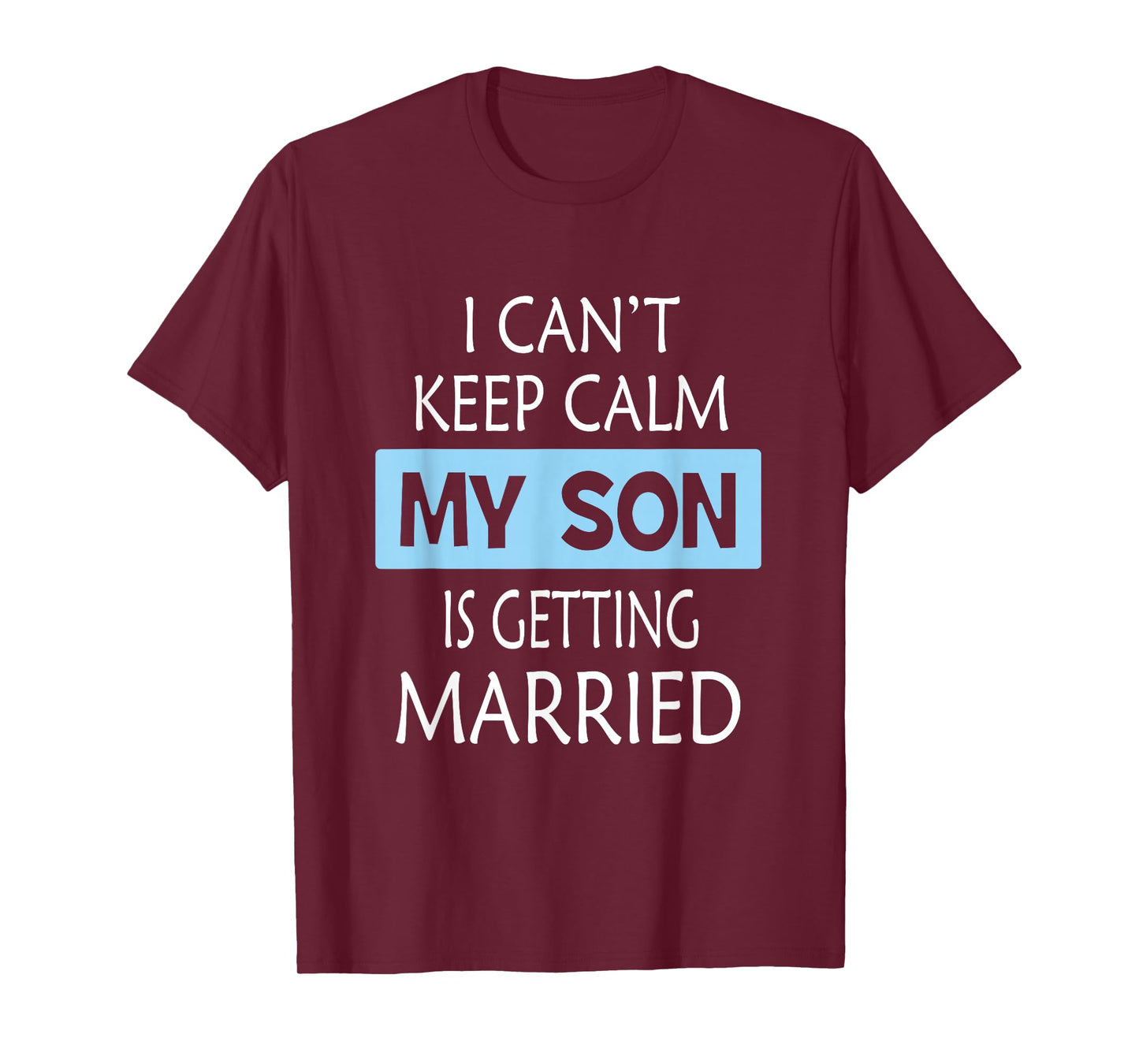 I Can't Keep Calm My Son is Getting Married Gift T-Shirt