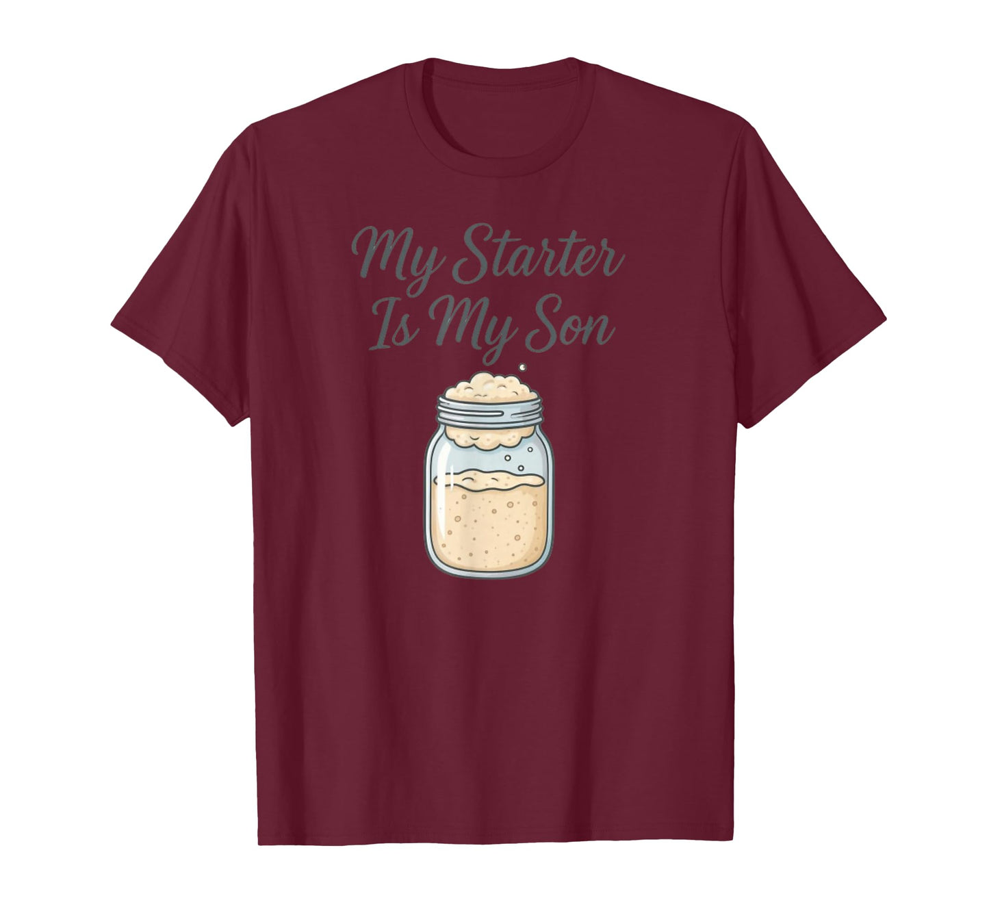 My Starter is My Son Sourdough Baker T-Shirt
