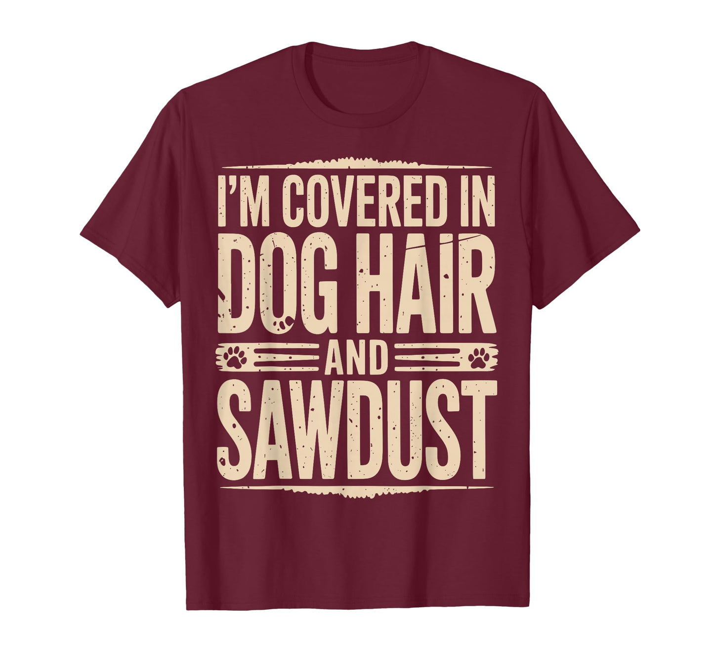 I'm Covered in Dog Hair and Sawdust T-Shirt