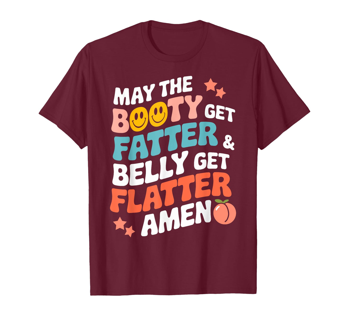 May The Booty Get Fatter & the Belly Get Flatter Funny Gym T-Shirt