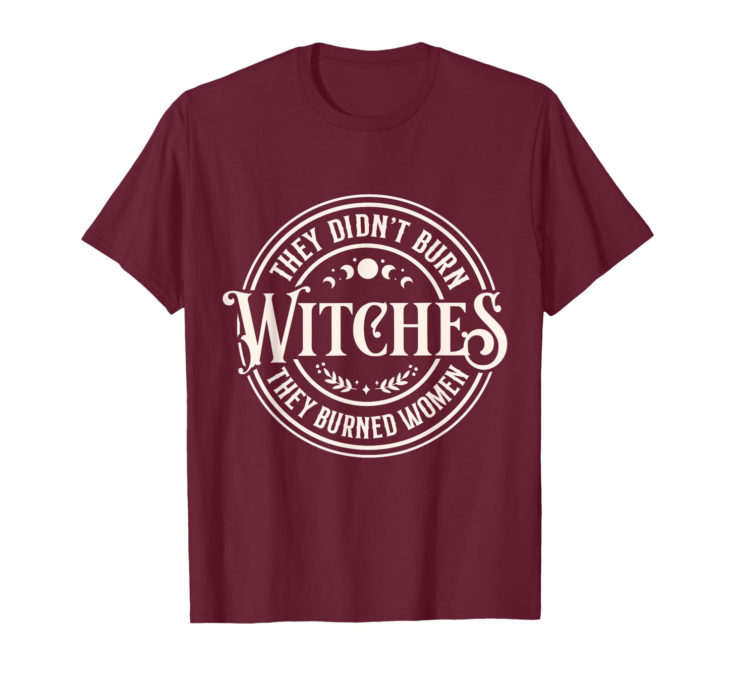 They Didn't Burn Witches They Burned Women Bold Feminist T-Shirt