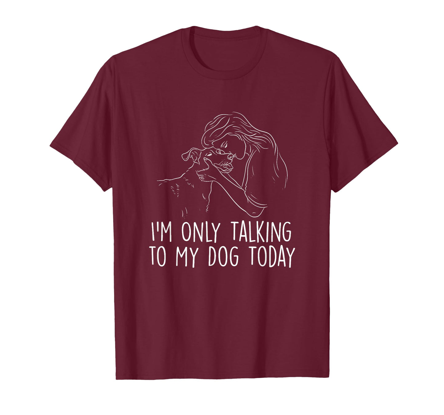 I'm Only Talking to My Dog Today - Dog Lover Dog Owner T-Shirt