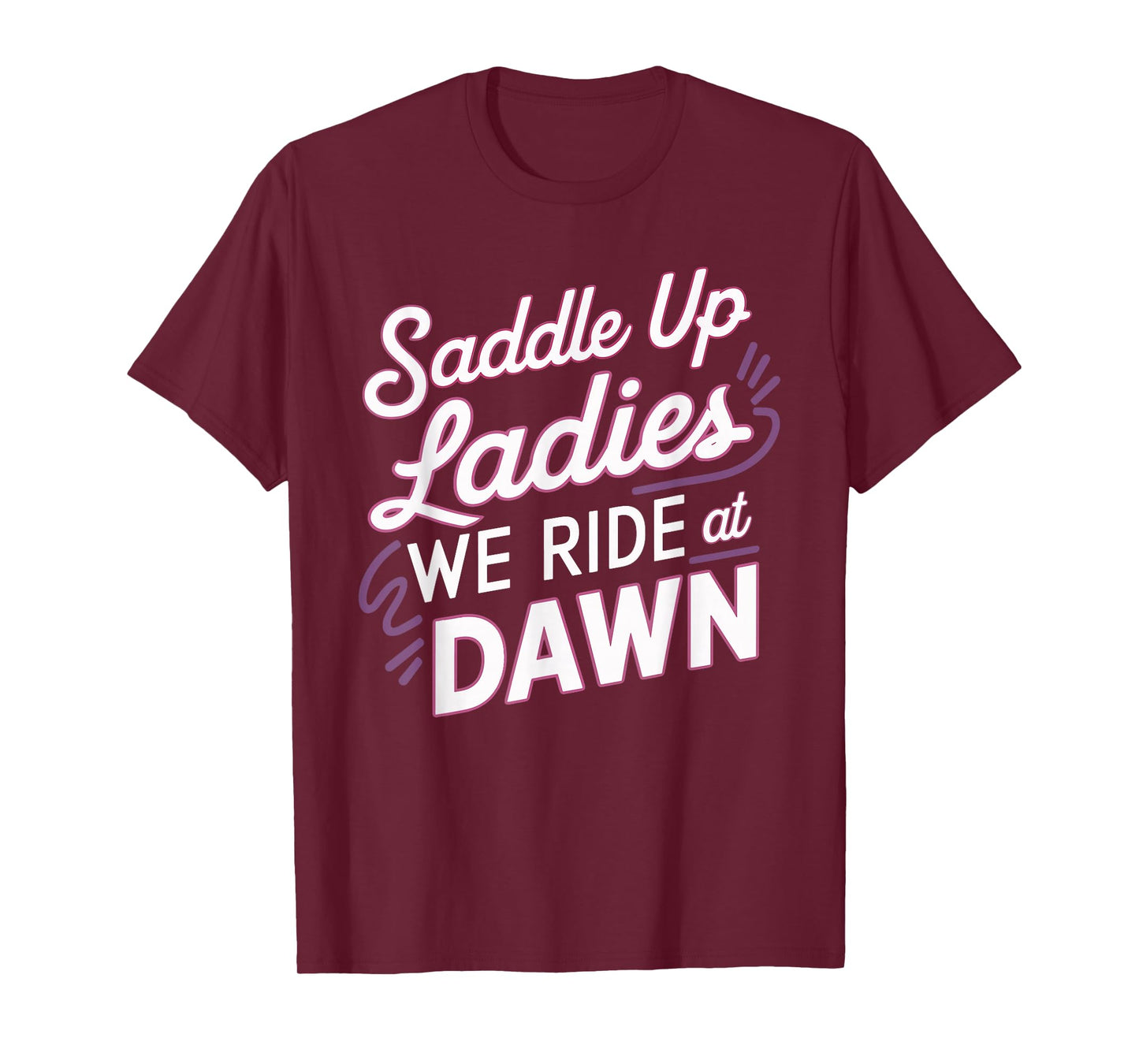 Saddle Up Ladies We Ride At Dawn T-Shirt