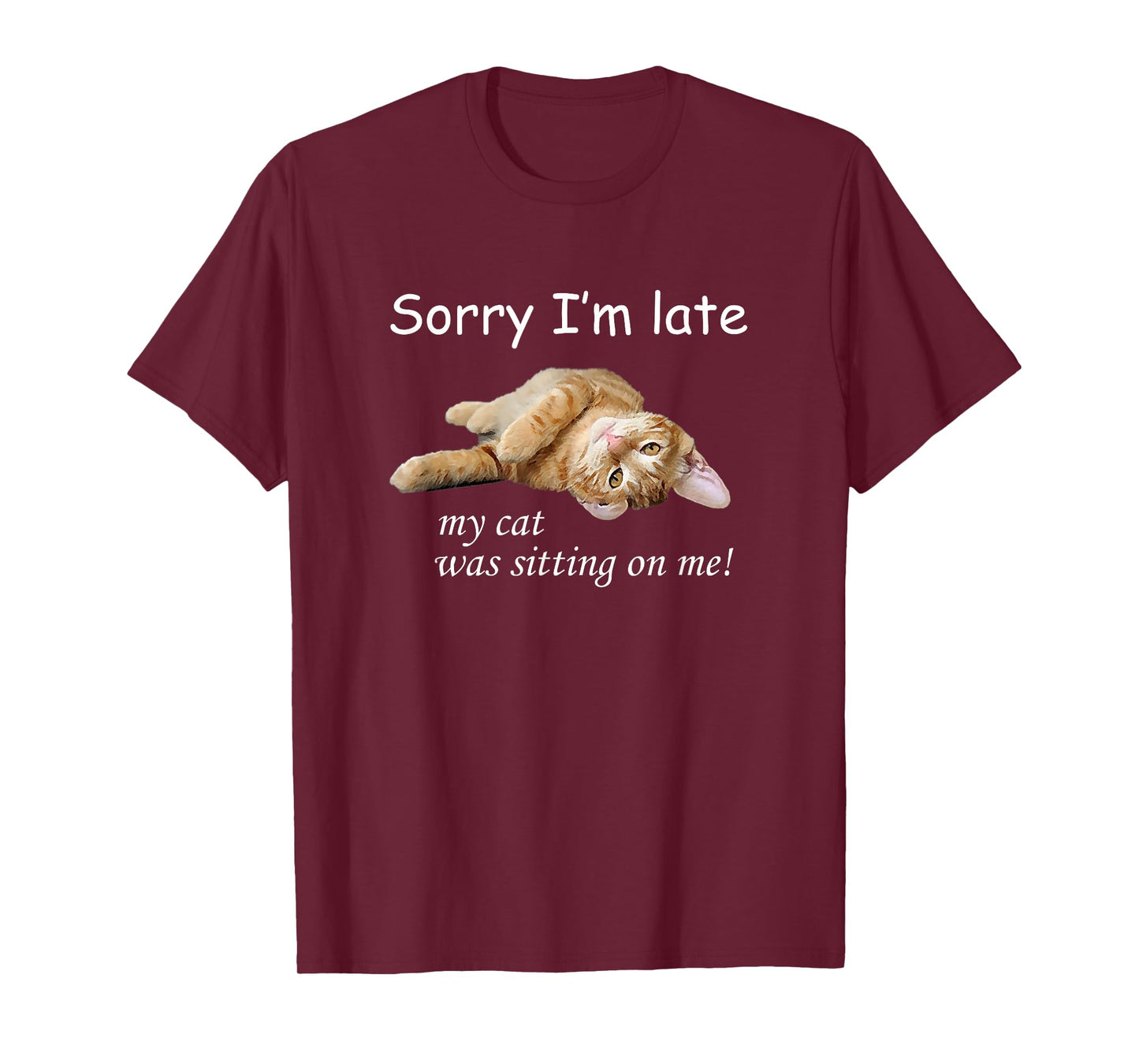 Sorry I'm late, my cat was sitting on me. Men Women T-Shirt