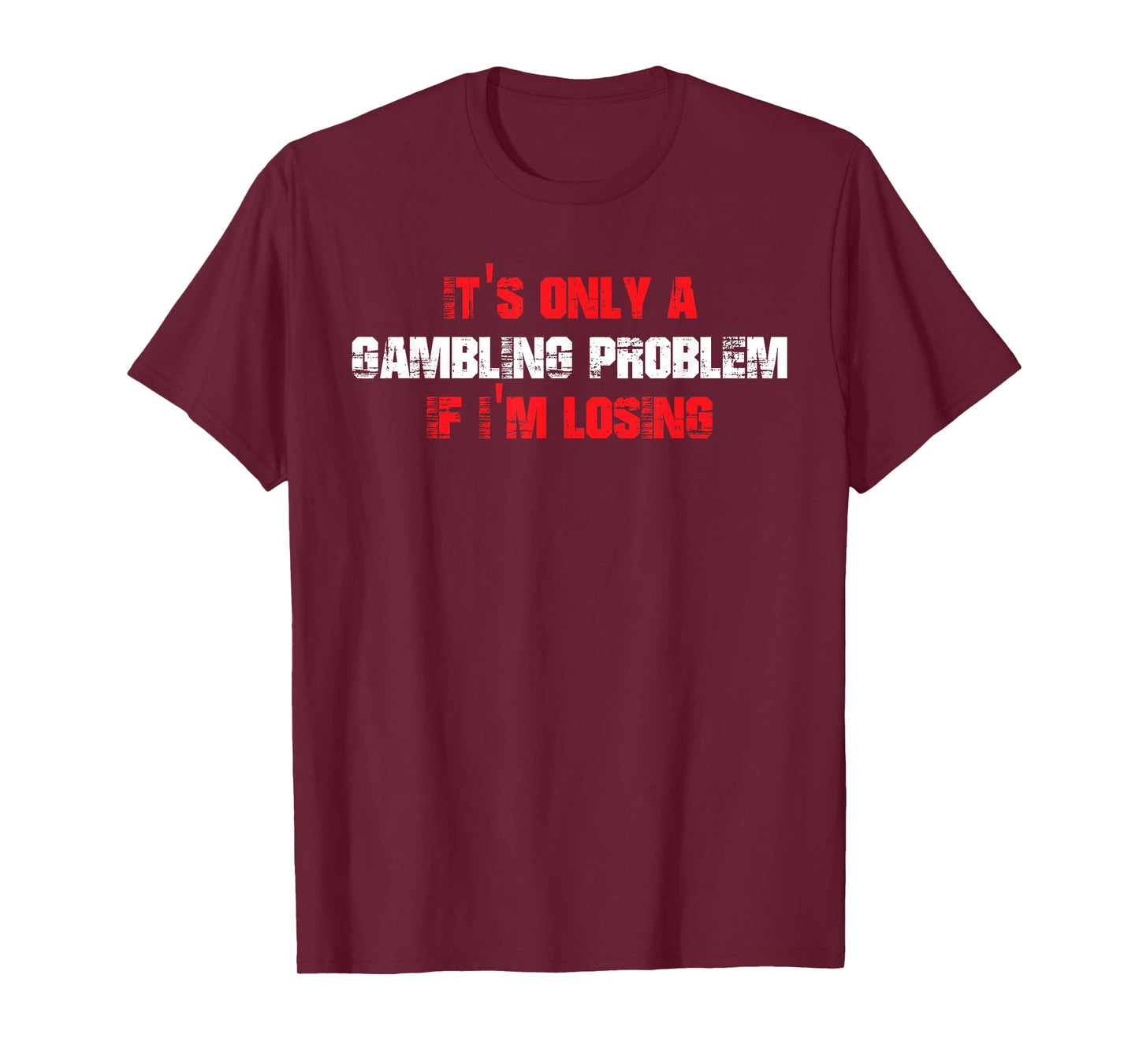 It's Only A Gambling Problem If I'm Losing T-Shirt